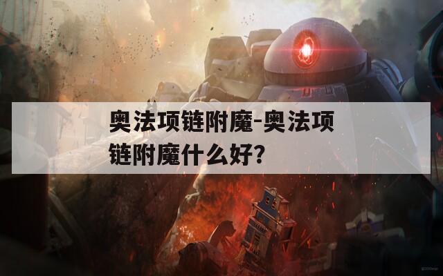 奥法项链附魔-奥法项链附魔什么好？