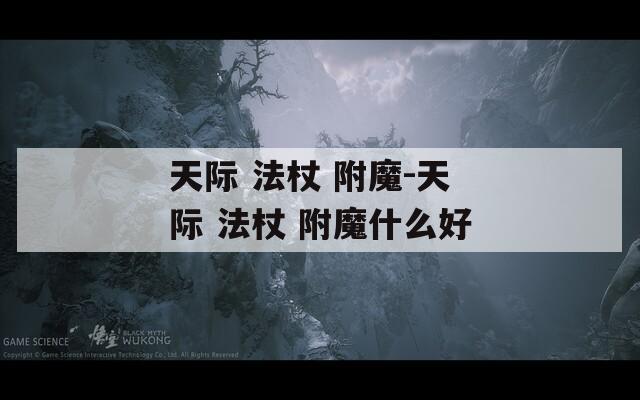 天际 法杖 附魔-天际 法杖 附魔什么好
