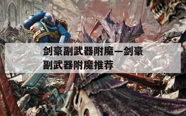 剑豪副武器附魔—剑豪副武器附魔推荐