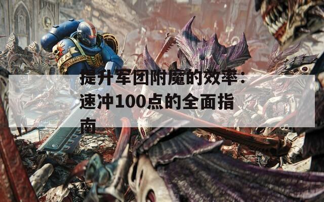 提升军团附魔的效率：速冲100点的全面指南