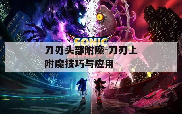 刀刃头部附魔-刀刃上附魔技巧与应用
