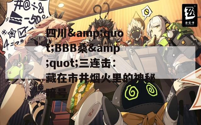 四川&quot;BBB桑&quot;三连击：藏在市井烟火里的神秘暗号
