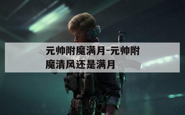 元帅附魔满月-元帅附魔清风还是满月