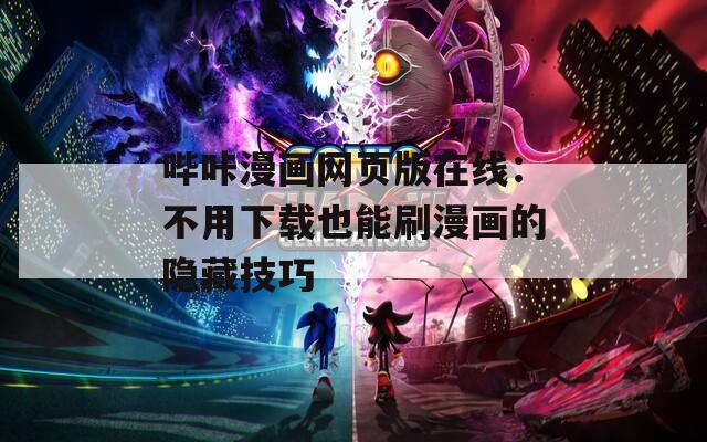 哔咔漫画网页版在线：不用下载也能刷漫画的隐藏技巧