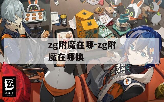 zg附魔在哪-zg附魔在哪换