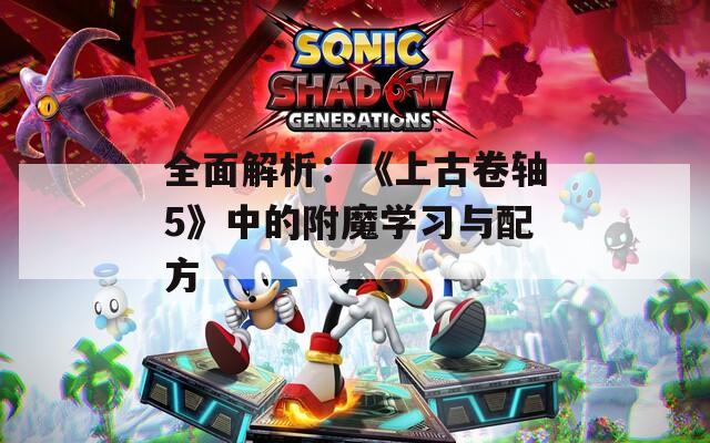 全面解析：《上古卷轴5》中的附魔学习与配方