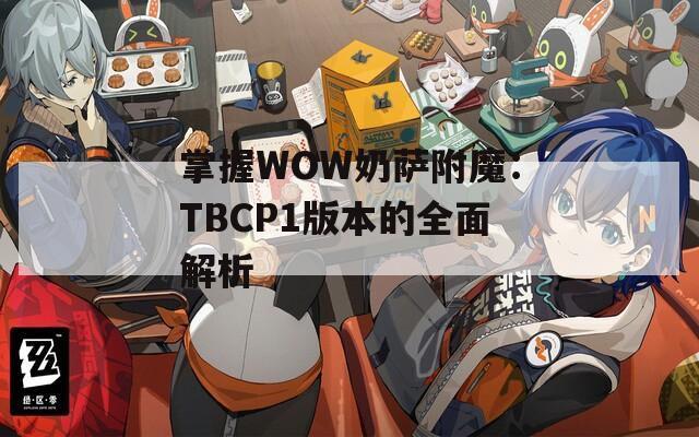 掌握WOW奶萨附魔：TBCP1版本的全面解析
