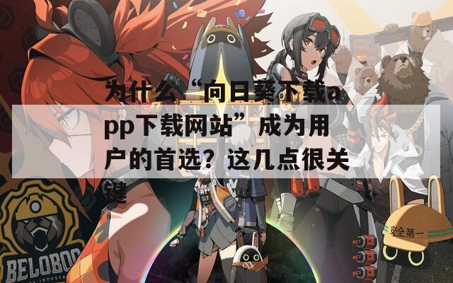 为什么“向日葵下载app下载网站”成为用户的首选？这几点很关键