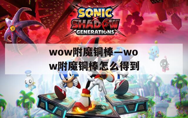 wow附魔铜棒—wow附魔铜棒怎么得到