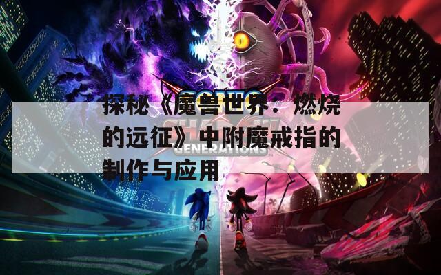 探秘《魔兽世界：燃烧的远征》中附魔戒指的制作与应用
