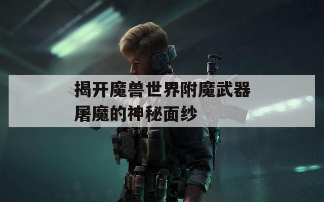 揭开魔兽世界附魔武器屠魔的神秘面纱