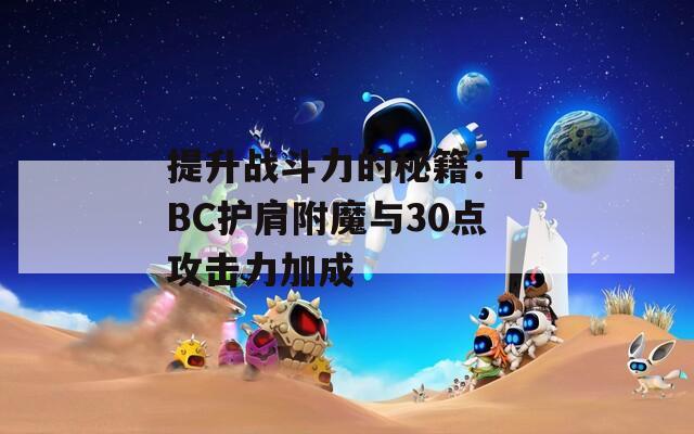 提升战斗力的秘籍：TBC护肩附魔与30点攻击力加成
