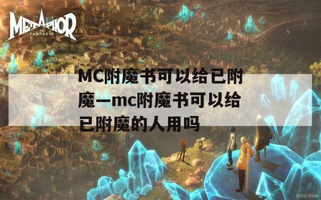 MC附魔书可以给已附魔—mc附魔书可以给已附魔的人用吗