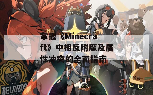 掌握《Minecraft》中相反附魔及属性冲突的全面指南