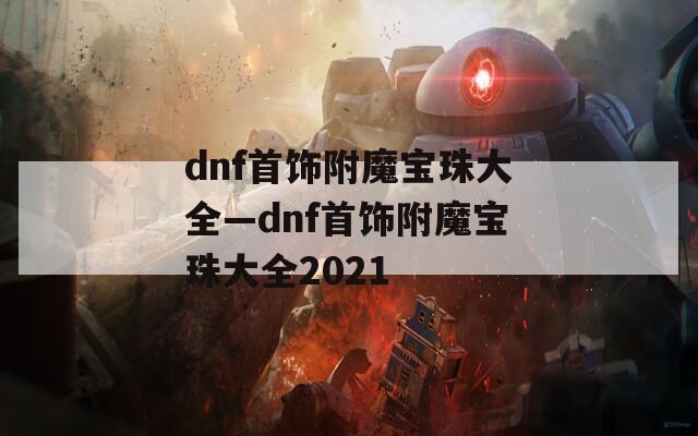 dnf首饰附魔宝珠大全—dnf首饰附魔宝珠大全2021