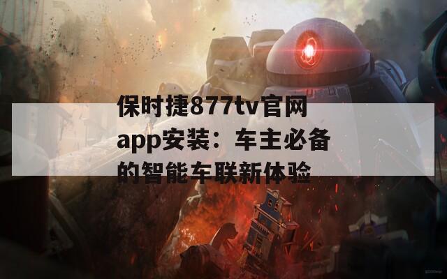 保时捷877tv官网app安装：车主必备的智能车联新体验