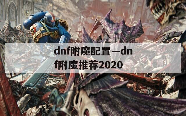dnf附魔配置—dnf附魔推荐2020