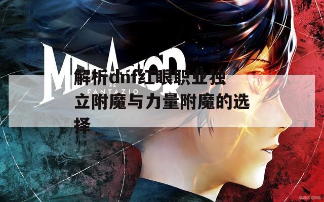 解析dnf红眼职业独立附魔与力量附魔的选择