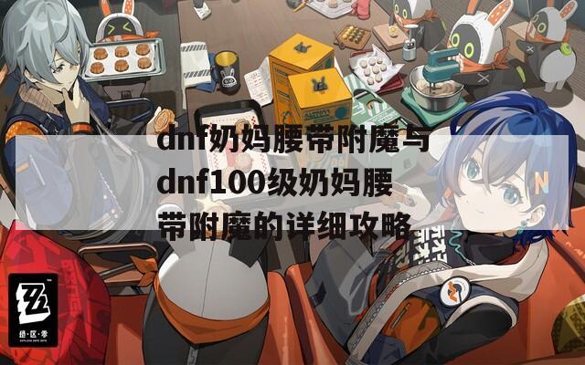 dnf奶妈腰带附魔与dnf100级奶妈腰带附魔的详细攻略