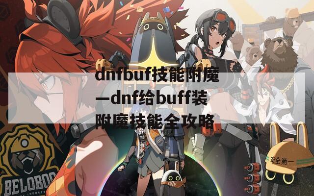 dnfbuf技能附魔—dnf给buff装附魔技能全攻略