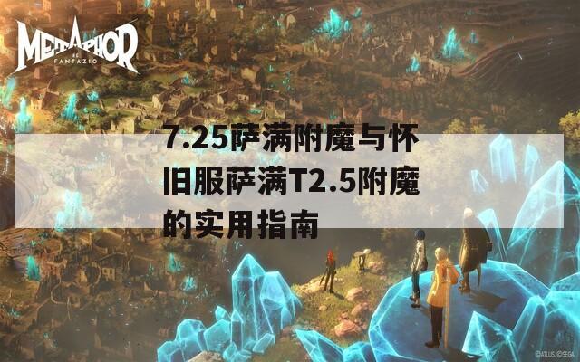 7.25萨满附魔与怀旧服萨满T2.5附魔的实用指南