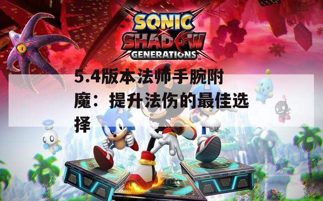 5.4版本法师手腕附魔：提升法伤的最佳选择