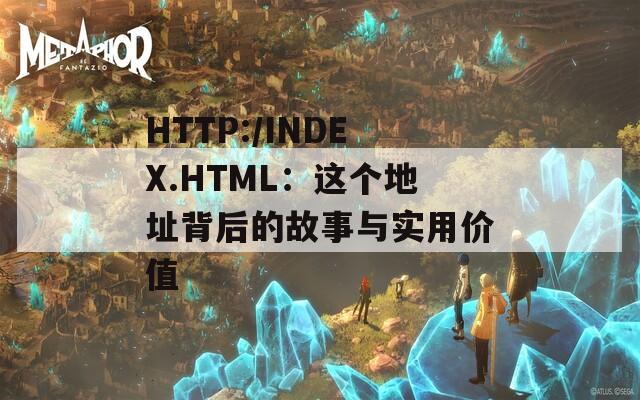 HTTP:/INDEX.HTML：这个地址背后的故事与实用价值