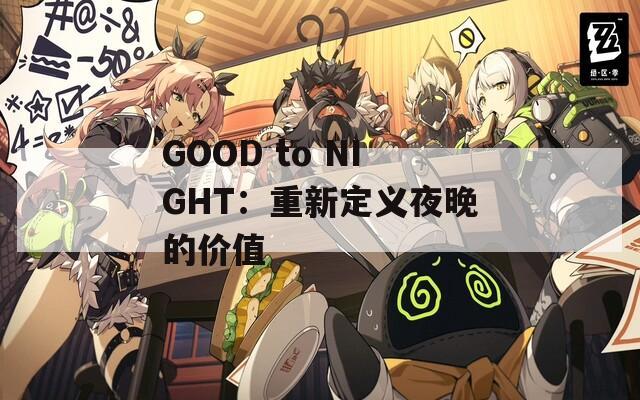 GOOD to NIGHT：重新定义夜晚的价值