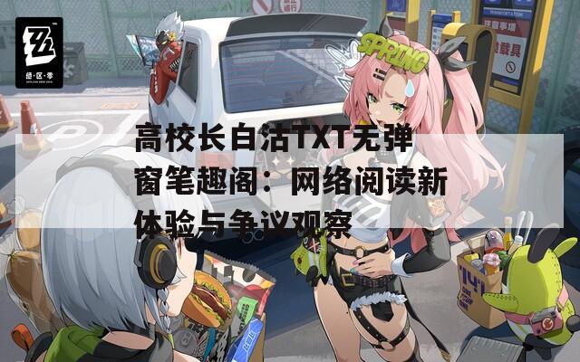 高校长白沽TXT无弹窗笔趣阁：网络阅读新体验与争议观察