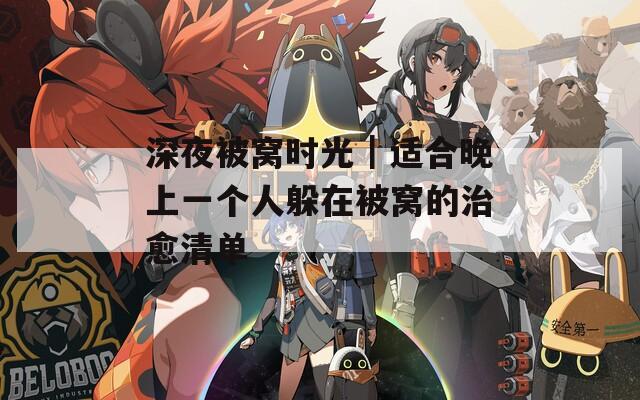 深夜被窝时光｜适合晚上一个人躲在被窝的治愈清单