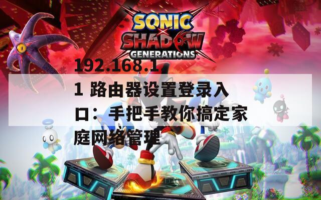 192.168.1.1 路由器设置登录入口：手把手教你搞定家庭网络管理