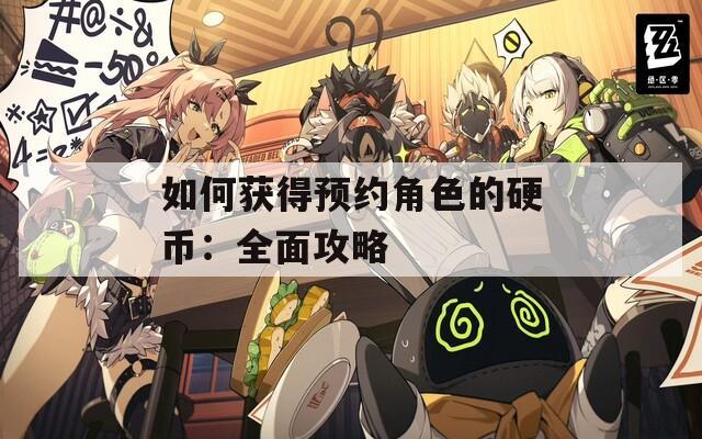 如何获得预约角色的硬币：全面攻略