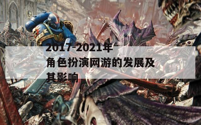 2017-2021年角色扮演网游的发展及其影响