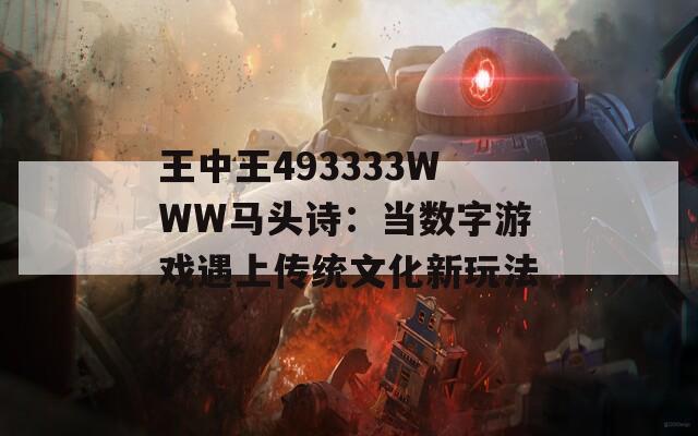 王中王493333WWW马头诗：当数字游戏遇上传统文化新玩法