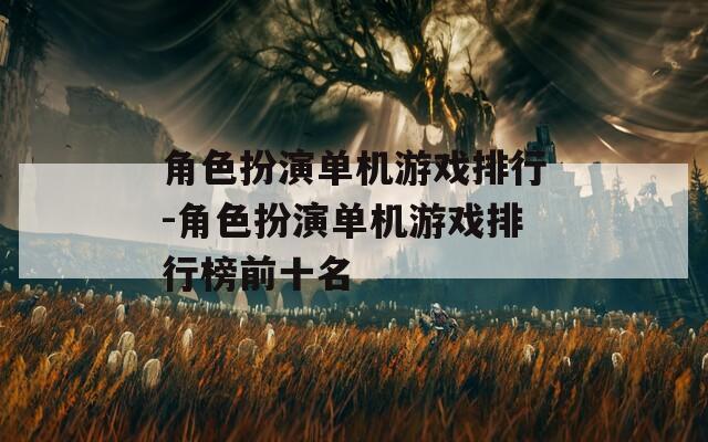 角色扮演单机游戏排行-角色扮演单机游戏排行榜前十名
