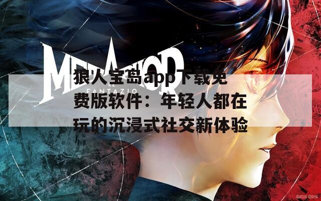 狼人宝岛app下载免费版软件：年轻人都在玩的沉浸式社交新体验