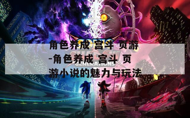 角色养成 宫斗 页游-角色养成 宫斗 页游小说的魅力与玩法