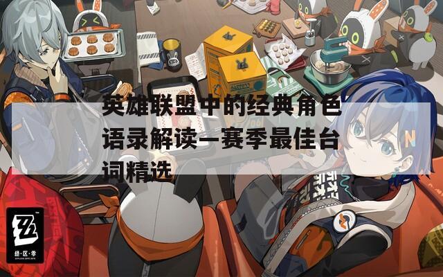 英雄联盟中的经典角色语录解读—赛季最佳台词精选