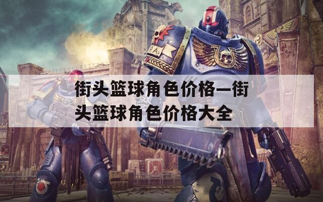 街头篮球角色价格—街头篮球角色价格大全