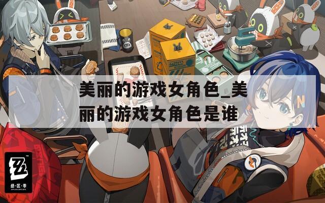 美丽的游戏女角色_美丽的游戏女角色是谁