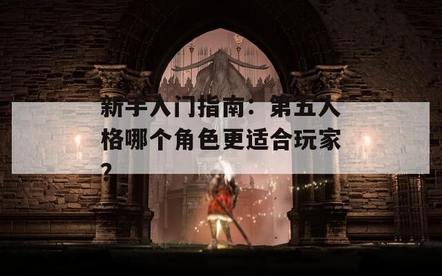 新手入门指南：第五人格哪个角色更适合玩家？