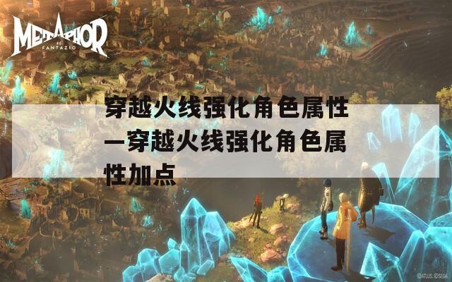 穿越火线强化角色属性—穿越火线强化角色属性加点