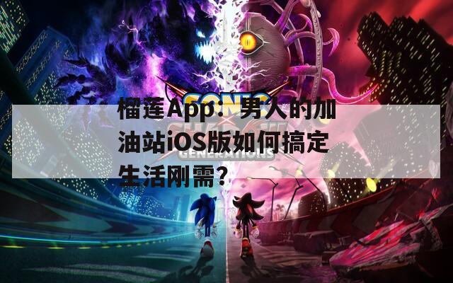榴莲App：男人的加油站iOS版如何搞定生活刚需？