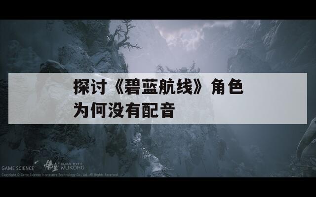 探讨《碧蓝航线》角色为何没有配音