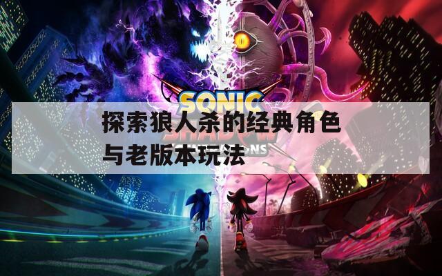 探索狼人杀的经典角色与老版本玩法