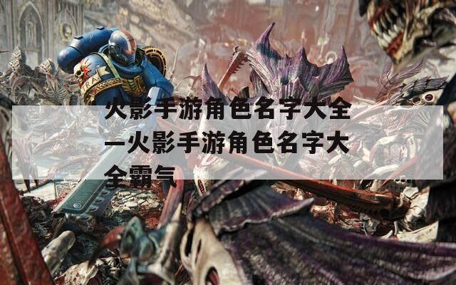 火影手游角色名字大全—火影手游角色名字大全霸气