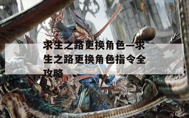 求生之路更换角色—求生之路更换角色指令全攻略