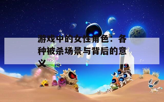 游戏中的女性角色：各种被杀场景与背后的意义