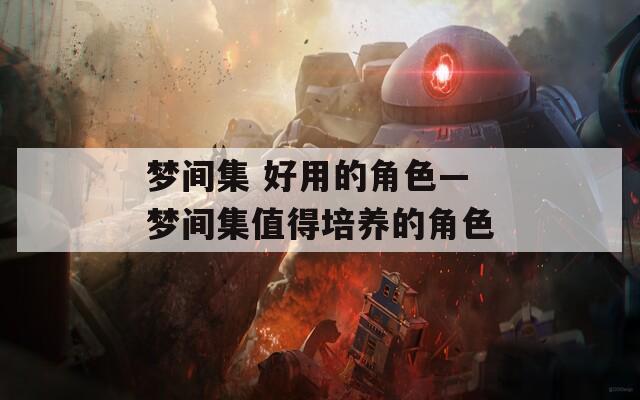 梦间集 好用的角色—梦间集值得培养的角色