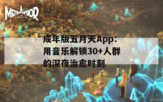 成年版五月天App：用音乐解锁30+人群的深夜治愈时刻